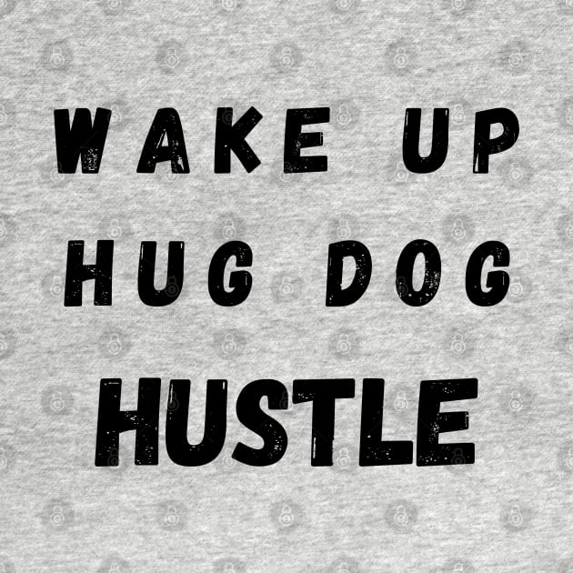 Wake up Hug Dog Hustle by Calvin Apparels